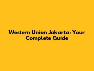 Western Union Jakarta: Your Complete Guide