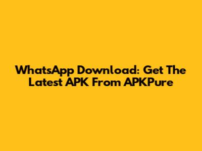 WhatsApp Download: Get The Latest APK From APKPure