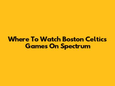 Where To Watch Boston Celtics Games On Spectrum