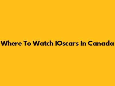 Where To Watch IOscars In Canada