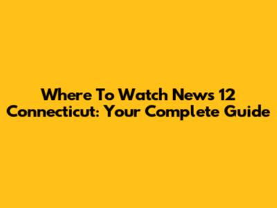 Where To Watch News 12 Connecticut: Your Complete Guide