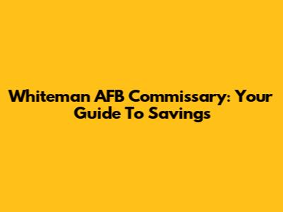 Whiteman AFB Commissary: Your Guide To Savings