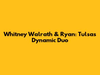 Whitney Walrath & Ryan: Tulsa's Dynamic Duo