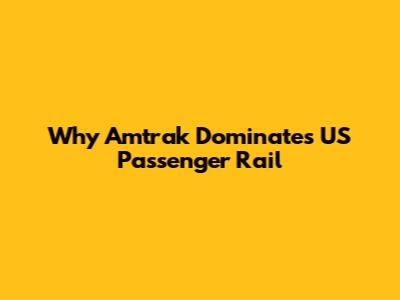 Why Amtrak Dominates US Passenger Rail