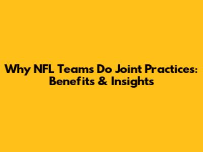 Why NFL Teams Do Joint Practices: Benefits & Insights