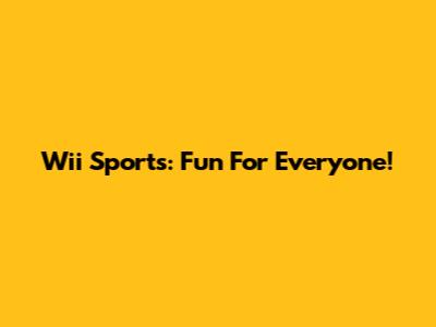 Wii Sports: Fun For Everyone!