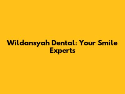Wildansyah Dental: Your Smile Experts