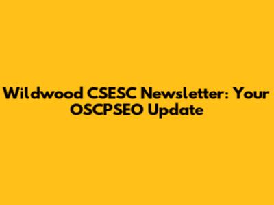 Wildwood CSESC Newsletter: Your OSCPSEO Update