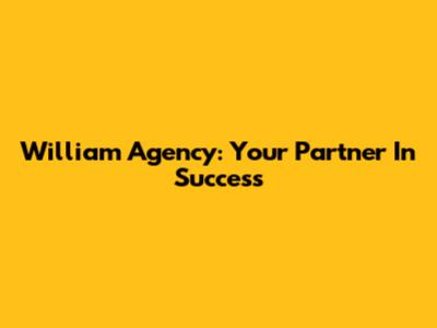 William Agency: Your Partner In Success