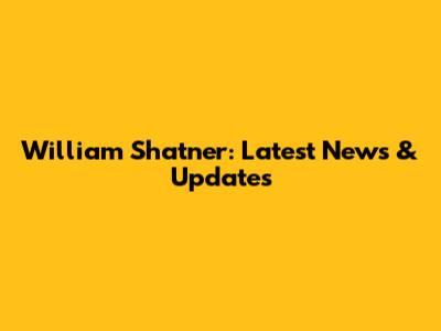 William Shatner: Latest News & Updates
