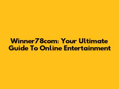 Winner78com: Your Ultimate Guide To Online Entertainment