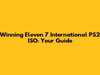 Winning Eleven 7 International PS2 ISO: Your Guide