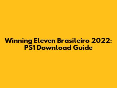Winning Eleven Brasileiro 2022: PS1 Download Guide