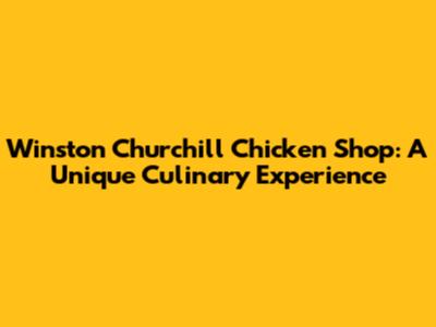 Winston Churchill Chicken Shop: A Unique Culinary Experience