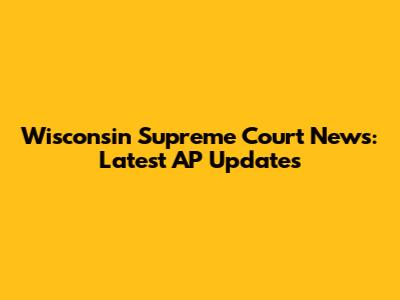 Wisconsin Supreme Court News: Latest AP Updates