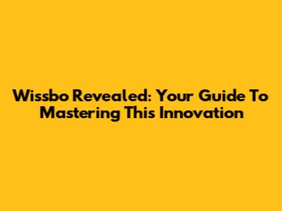 Wissbo Revealed: Your Guide To Mastering This Innovation