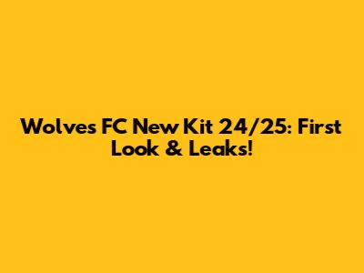 Wolves FC New Kit 24/25: First Look & Leaks!