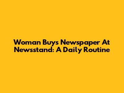 Woman Buys Newspaper At Newsstand: A Daily Routine