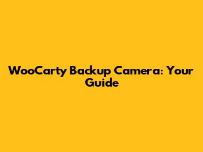 WooCarty Backup Camera: Your Guide