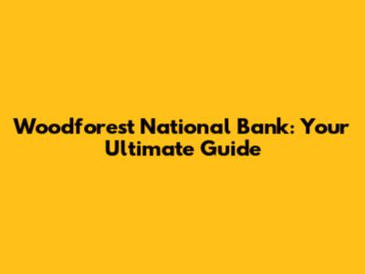 Woodforest National Bank: Your Ultimate Guide