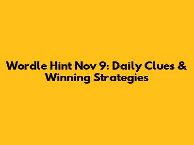 Wordle Hint Nov 9: Daily Clues & Winning Strategies