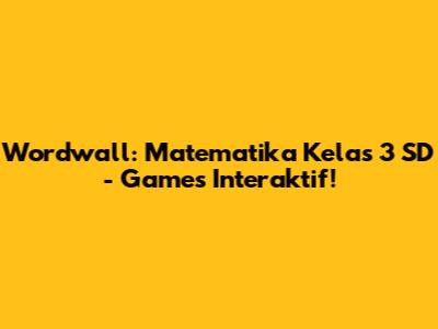 Wordwall: Matematika Kelas 3 SD - Games Interaktif!