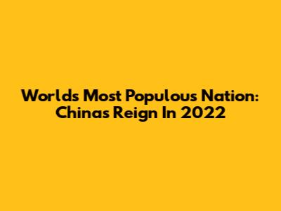 World's Most Populous Nation: China's Reign In 2022