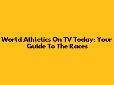 World Athletics On TV Today: Your Guide To The Races