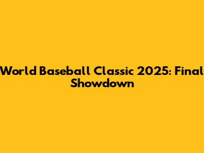 World Baseball Classic 2025: Final Showdown