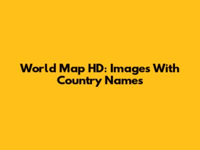World Map HD: Images With Country Names