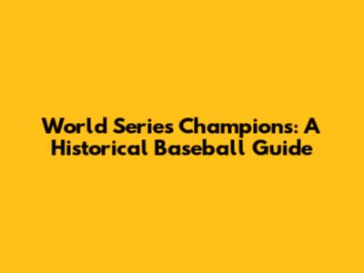 World Series Champions: A Historical Baseball Guide
