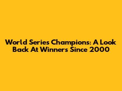 World Series Champions: A Look Back At Winners Since 2000