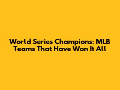 World Series Champions: MLB Teams That Have Won It All
