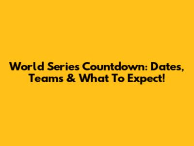 World Series Countdown: Dates, Teams & What To Expect!