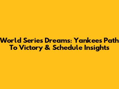World Series Dreams: Yankees' Path To Victory & Schedule Insights