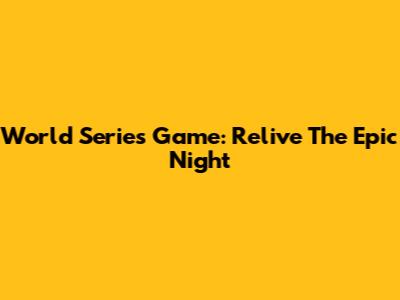World Series Game: Relive The Epic Night