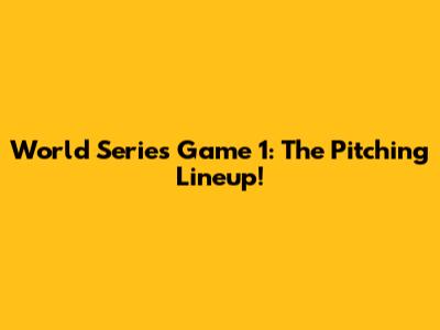World Series Game 1: The Pitching Lineup!