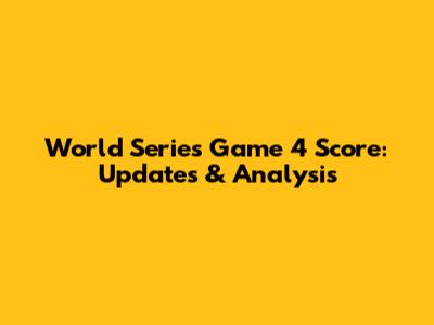 World Series Game 4 Score: Updates & Analysis