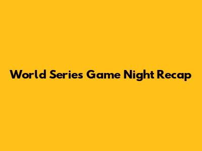 World Series Game Night Recap