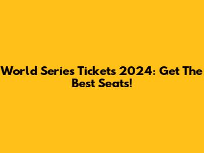 World Series Tickets 2024: Get The Best Seats!