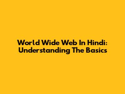 World Wide Web In Hindi: Understanding The Basics