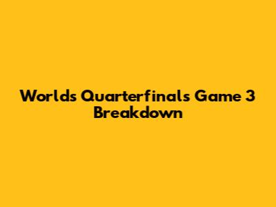 Worlds Quarterfinals Game 3 Breakdown