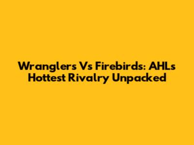 Wranglers Vs Firebirds: AHL's Hottest Rivalry Unpacked