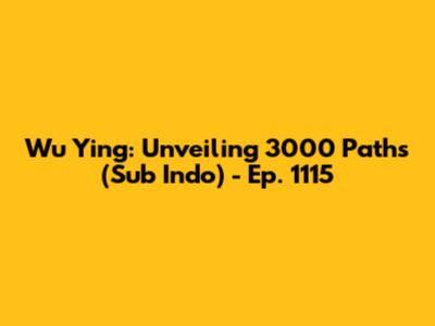 Wu Ying: Unveiling 3000 Paths (Sub Indo) - Ep. 1115