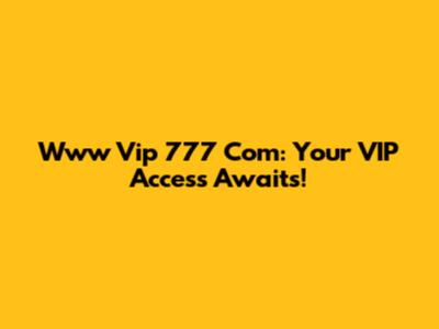 Www Vip 777 Com: Your VIP Access Awaits!