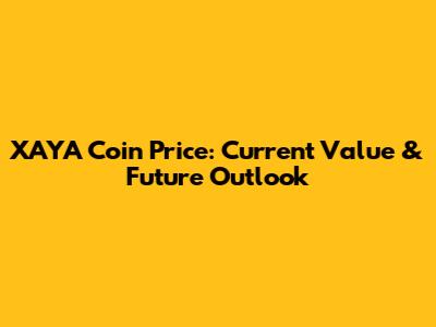 XAYA Coin Price: Current Value & Future Outlook