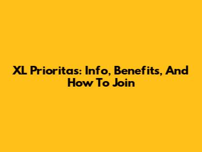 XL Prioritas: Info, Benefits, And How To Join