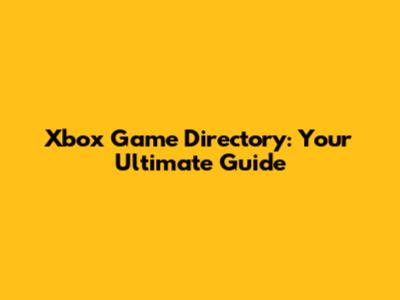 Xbox Game Directory: Your Ultimate Guide