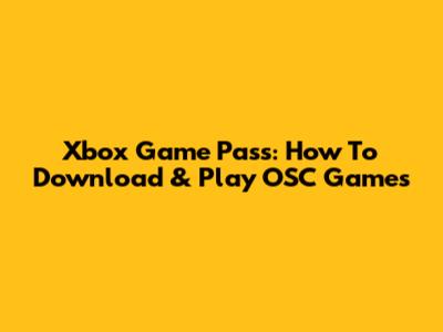 Xbox Game Pass: How To Download & Play OSC Games