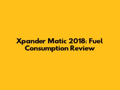 Xpander Matic 2018: Fuel Consumption Review